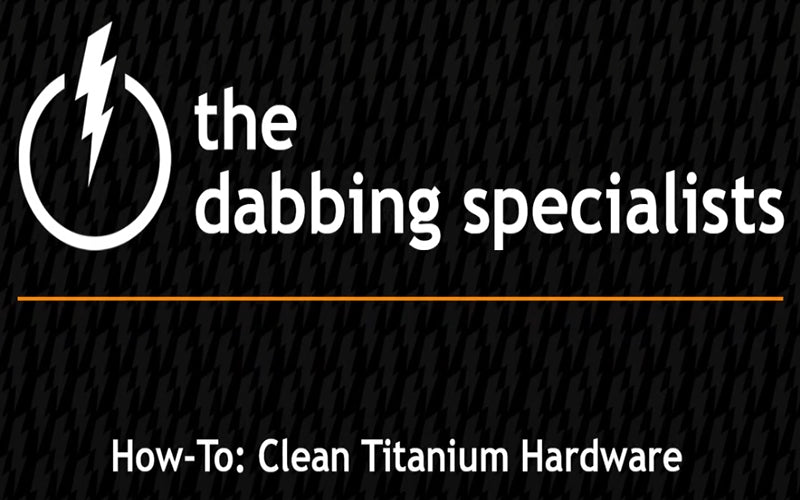 How-To: Clean Titanium Hardware | Dabbing Warehouse